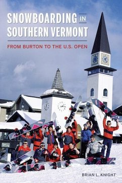 Snowboarding in Southern Vermont: From Burton to the Us Open - Knight, Brian L.