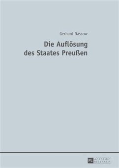 Die Aufloesung des Staates Preuen (eBook, PDF) - Dassow, Gerhard
