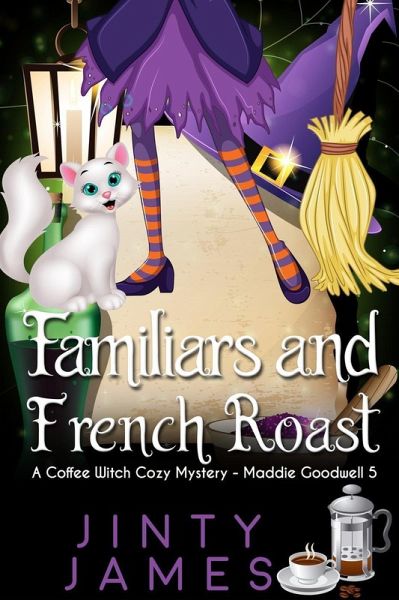 Familiars and French Roast - A Coffee Witch Cozy Mystery (Maddie Goodwell, #5) (eBook, ePUB) Familiars and French Roast - A Coffee Witch Cozy Mystery (Maddie Goodwell, #5) (eBook, ePUB)