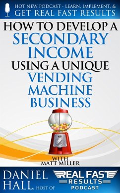 How to Develop a Secondary Income using a Unique Vending Machine Business (Real Fast Results, #87) (eBook, ePUB) - Hall, Daniel