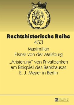Arisierung von Privatbanken am Beispiel des Bankhauses E. J. Meyer in Berlin (eBook, ePUB) - Maximilian Elsner von der, Elsner von der