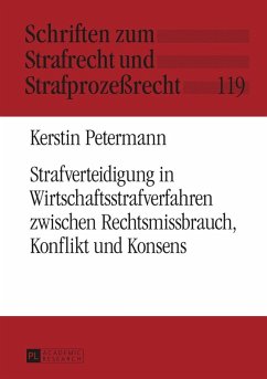 Strafverteidigung in Wirtschaftsstrafverfahren zwischen Rechtsmissbrauch, Konflikt und Konsens (eBook, ePUB) - Kerstin Petermann, Petermann