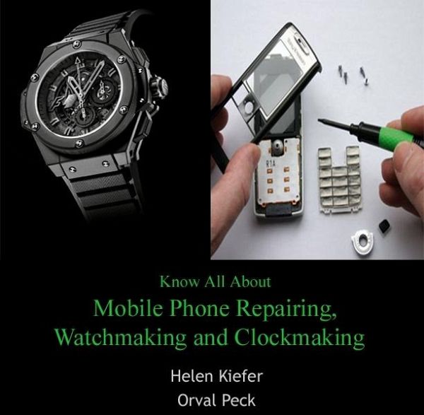 Know All About Mobile Phone Repairing, Watchmaking and Clockmaking (eBook, PDF)