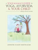 A Yogi Mama'S Guide to Yoga, Ayurveda and Your Child (eBook, ePUB)