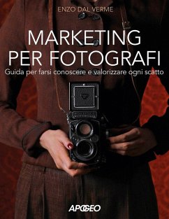 Marketing per fotografi. Guida per farsi conoscere e valorizzare ogni scatto - Dal Verme, Enzo