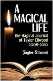 A Magical Life: the Magical Journal of Taylor Ellwood 2008-2010 (Magical Journals of Taylor Ellwood, #1) (eBook, ePUB)