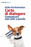 L'arte di dialogare. Comunicare non solo a parole L'arte di dialogare. Comunicare non solo a parole
