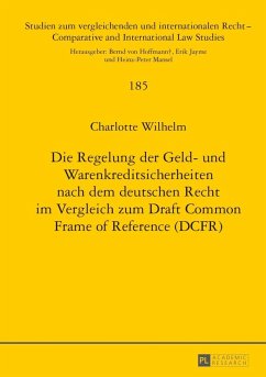 Die Regelung der Geld- und Warenkreditsicherheiten nach dem deutschen Recht im Vergleich zum Draft Common Frame of Reference (DCFR) (eBook, PDF) - Wilhelm, Charlotte