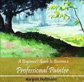 Beginner's Guide to Become a Professional Painter, A (eBook, PDF) Beginner's Guide to Become a Professional Painter, A (eBook, PDF)