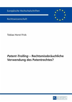 Patent-Trolling - Rechtsmissbraeuchliche Verwendung des Patentrechtes? (eBook, ePUB) - Tobias Frick, Frick