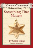 Dear Canada Christmas Story No. 3: Something That Matters (eBook, ePUB) Dear Canada Christmas Story No. 3: Something That Matters (eBook, ePUB)