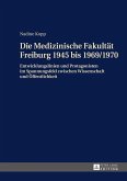 Die Medizinische Fakultaet Freiburg 1945 bis 1969/1970 (eBook, ePUB)