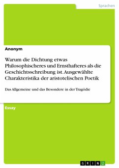 Warum die Dichtung etwas Philosophischeres und Ernsthafteres als die Geschichtsschreibung ist. Ausgewählte Charakteristika der aristotelischen Poetik (eBook, PDF)