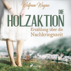 Die Holzaktion - Erzählung über die Nachkriegszeit (1945/46) (Ungekürzt) (MP3-Download) - Wagner, Wolfram