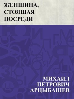 Zhenshchina, stojashchaja posredi (eBook, ePUB) - Artsybashev, Mikhail Petrovich