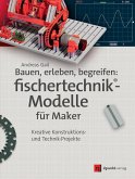 Bauen, erleben, begreifen: fischertechnik®-Modelle für Maker (eBook, ePUB)