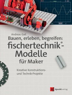 Bauen, erleben, begreifen: fischertechnik®-Modelle für Maker (eBook, PDF) - Gail, Andreas