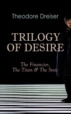 TRILOGY OF DESIRE - The Financier, The Titan & The Stoic (eBook, ePUB) - Dreiser, Theodore