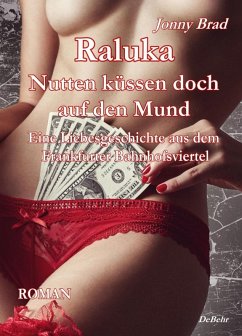 Raluka - Nutten küssen doch auf den Mund - Eine Liebesgeschichte aus dem Frankfurter Bahnhofsviertel ROMAN (eBook, ePUB) - Brad, Jonny