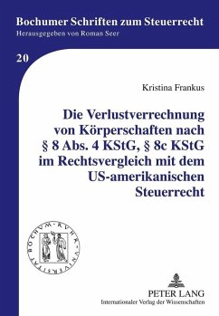 Die Verlustverrechnung von Koerperschaften nach 8 Abs. 4 KStG, 8c KStG im Rechtsvergleich mit dem US-amerikanischen Steuerrecht (eBook, PDF) - Frankus, Kristina