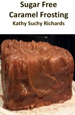 Sugar Free Caramel Frosting Recipe (eBook, ePUB) - Richards, Kathy Suchy