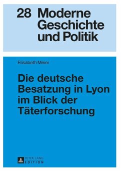 Die deutsche Besatzung in Lyon im Blick der Taeterforschung (eBook, ePUB) - Elisabeth Meier, Meier