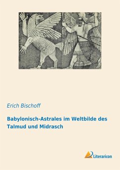 Babylonisch-Astrales im Weltbilde des Talmud und Midrasch - Bischoff, Erich