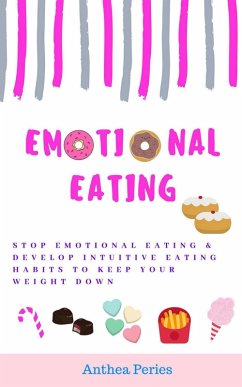 Emotional Eating: Stop Emotional Eating & Develop Intuitive Eating Habits to Keep Your Weight Down (Eating Disorders) (eBook, ePUB) - Peries, Anthea