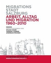 Migrationsstadt Salzburg. Arbeit, Alltag und Migration 1960-2010