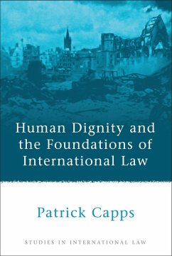 Human Dignity and the Foundations of International Law (eBook, PDF) - Capps, Patrick