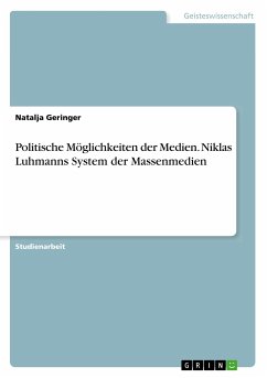 Politische Möglichkeiten der Medien. Niklas Luhmanns System der Massenmedien - Geringer, Natalja