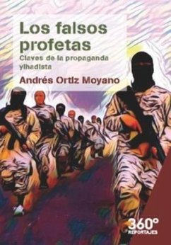 Los falsos profetas : claves de la propaganda yihadista - Ortiz Moyano, Andrés