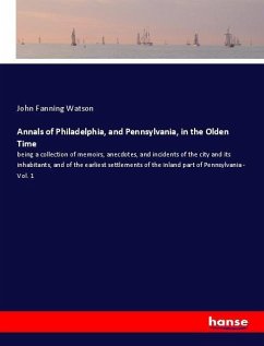 Annals of Philadelphia, and Pennsylvania, in the Olden Time - Watson, John Fanning