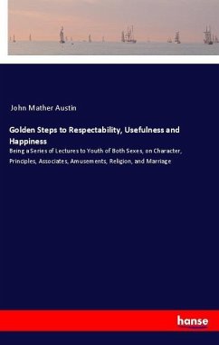 Golden Steps to Respectability, Usefulness and Happiness - Austin, John Mather