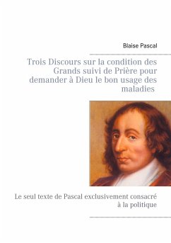 Trois Discours sur la condition des Grands suivi de Prière pour demander à Dieu le bon usage des maladies - Pascal, Blaise