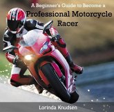 Beginner's Guide to Become a Professional Motorcycle Racer, A (eBook, PDF) Beginner's Guide to Become a Professional Motorcycle Racer, A (eBook, PDF)