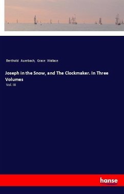 Joseph in the Snow, and The Clockmaker. In Three Volumes - Auerbach, Berthold; Wallace, Grace