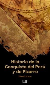 Historia de la Conquista del Perú y de Pizarro (eBook, ePUB) - Lebrun, Henri