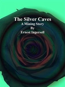 The Silver Caves (eBook, ePUB) - Ingersoll, Ernest