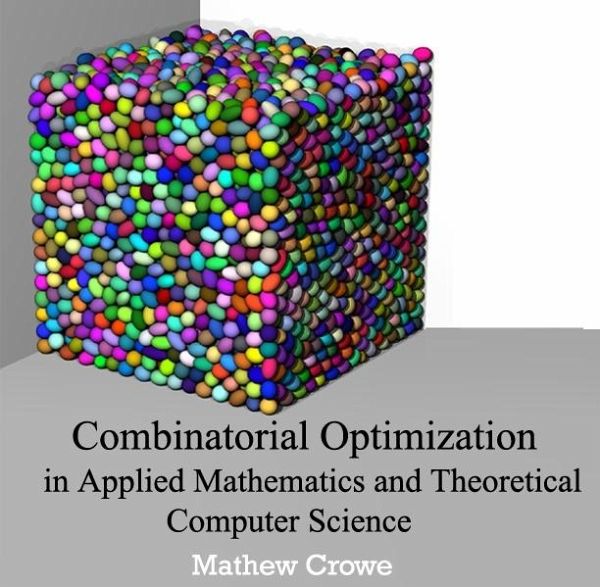 Combinatorial Optimization in Applied Mathematics and Theoretical Computer Science (eBook, PDF) Combinatorial Optimization in Applied Mathematics and Theoretical Computer Science (eBook, PDF)