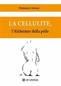 La cellulite, l'Alzheimer della pelle (eBook, PDF) - Domenico, Amuso,
