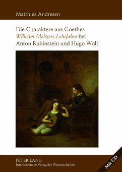 Die Charaktere aus Goethes Wilhelm Meisters Lehrjahre bei Anton Rubinstein und Hugo Wolf (eBook, PDF) - Andresen, Matthies