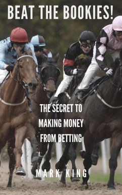 Beat The Bookies! The Secret To Making Money From Matched Betting (eBook, ePUB) - King, Mark