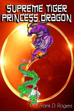 Supreme Tiger, Princess Dragon (eBook, ePUB) - Rogers, Frank D. Supreme Tiger, Princess Dragon (eBook, ePUB) - Rogers, Frank D.