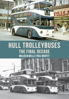 Hull Trolleybuses: The Final Decade - Wells, Malcolm; Morfitt, Paul
