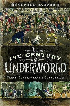 The 19th Century Underworld: Crime, Controversy & Corruption - Carver, Stephen