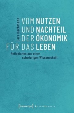 Vom Nutzen und Nachteil der Ökonomik für das Leben - Hochmann, Lars