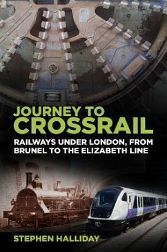 Journey to Crossrail: Railways Under London, from Brunel to the Elizabeth Line - Halliday, Stephen