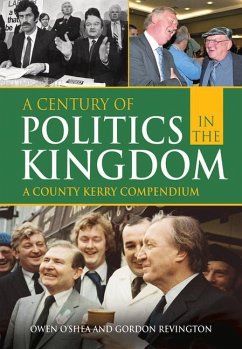 A Century of Politics in the Kingdom: A County Kerry Compendium - O'Shea, Owen; Revington, Gordon