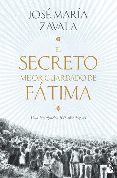 El secreto mejor guardado de Fátima : una investigación 100 años después - Zavala, José María